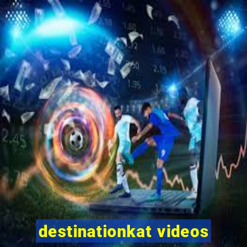 destinationkat videos